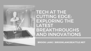 Brook Lang Seattle -Tech at the Cutting Edge: Exploring the Latest Breakthroughs and Innovations