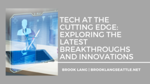 Brook Lang Seattle -Tech at the Cutting Edge: Exploring the Latest Breakthroughs and Innovations
